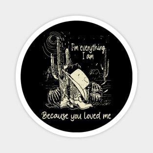 I'm everything I am Because you loved me Boots Cowboy Hat Cactus Desert Magnet
